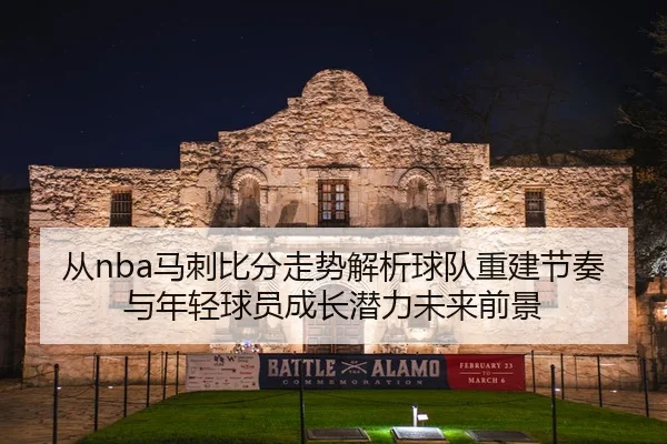 从nba马刺比分走势解析球队重建节奏与年轻球员成长潜力未来前景
